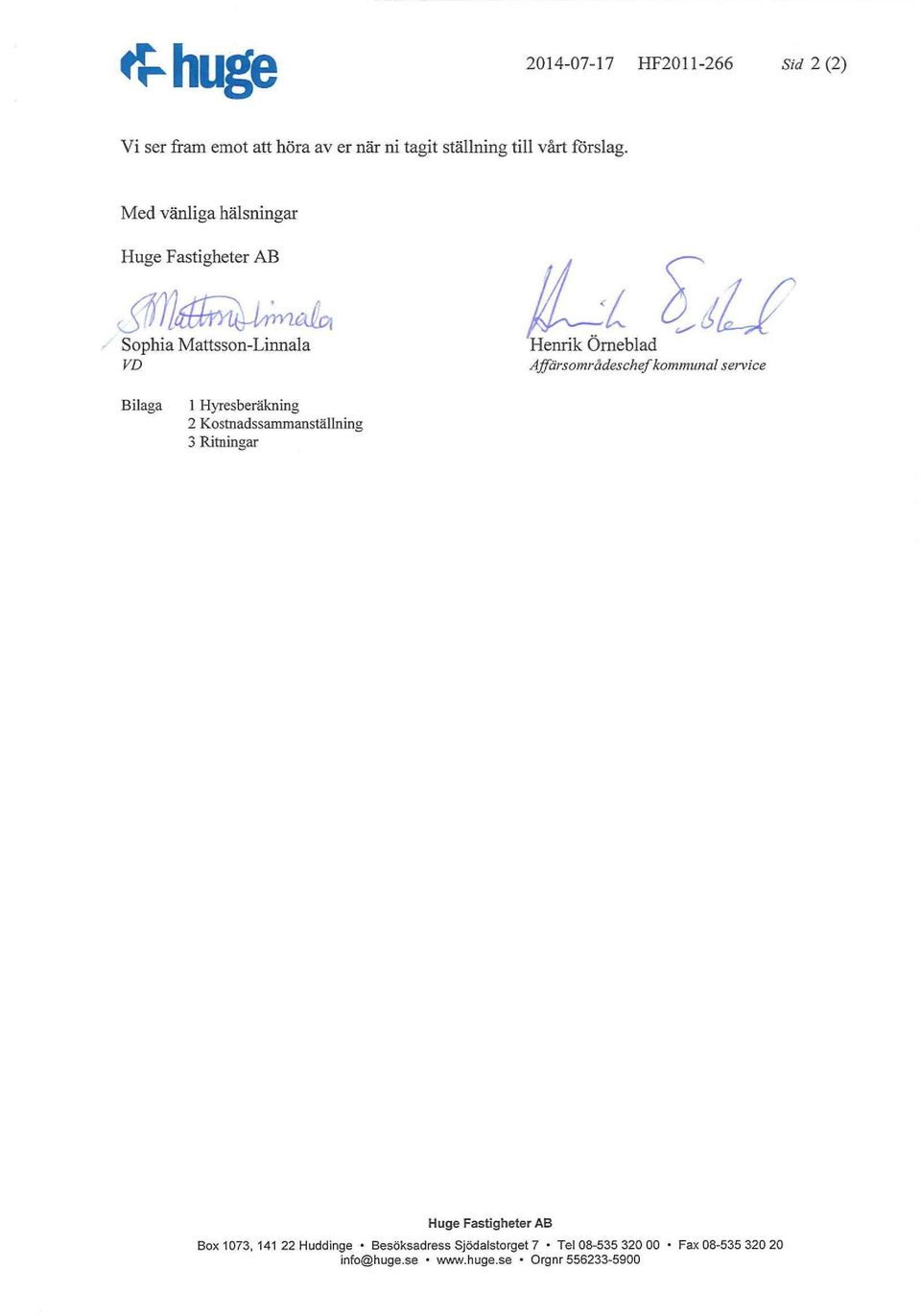 u Henrik Orneblad Affärsområdeschef kommunal service Bilaga l Hyresberäkning 2 Kostnadssammanställning 3 Ritningar