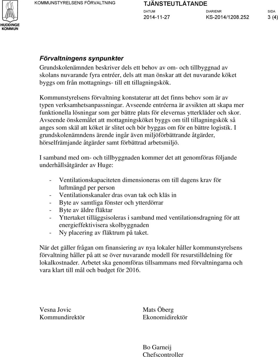 mottagnings- till ett tillagningskök. Kommunstyrelsens förvaltning konstaterar att det finns behov som är av typen verksamhetsanpassningar.
