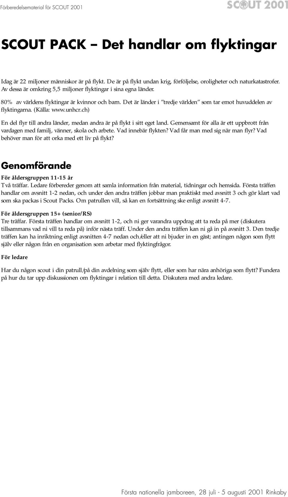 unhcr.ch) En del flyr till andra länder, medan andra är på flykt i sitt eget land. Gemensamt för alla är ett uppbrott från vardagen med familj, vänner, skola och arbete. Vad innebär flykten?