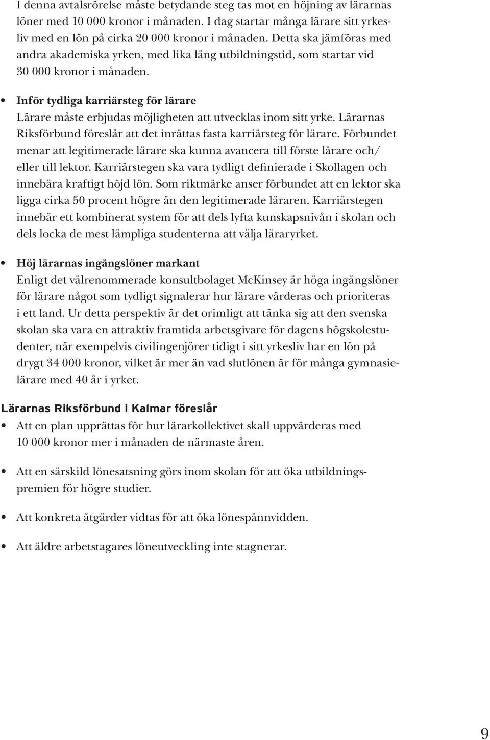 Inför tydliga karriärsteg för lärare Lärare måste erbjudas möjligheten att utvecklas inom sitt yrke. Lärarnas Riksförbund föreslår att det inrättas fasta karriärsteg för lärare.