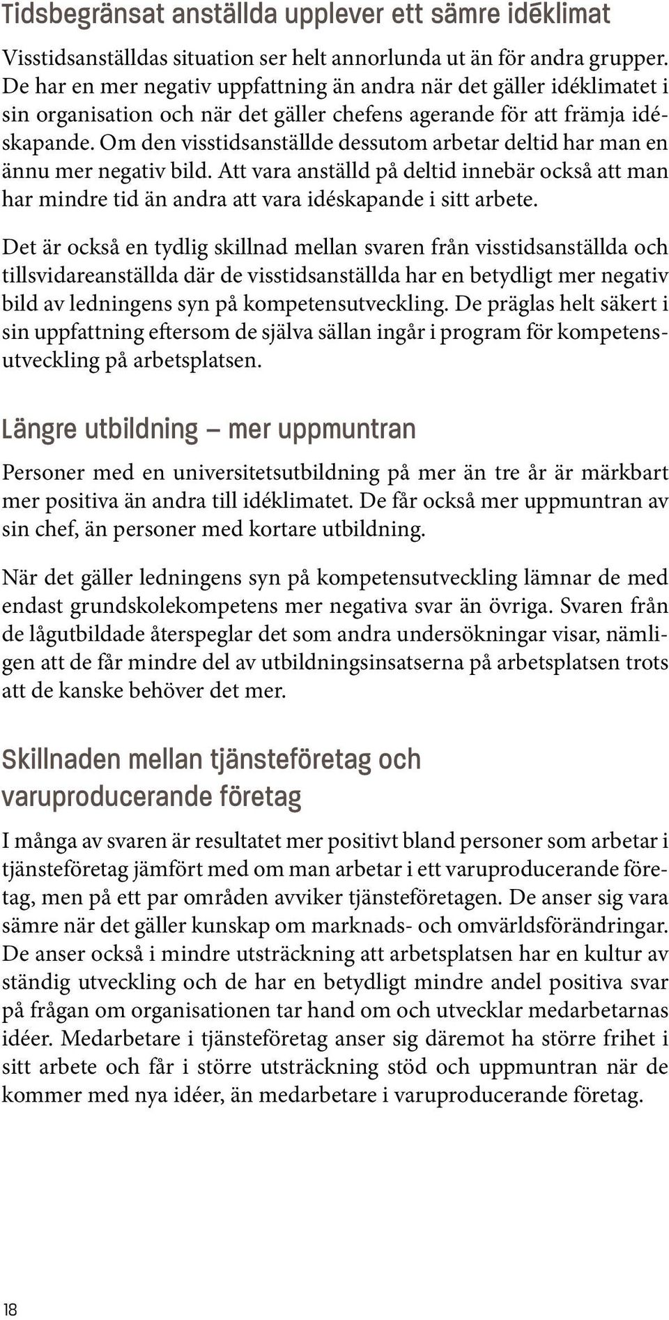 Om den visstidsanställde dessutom arbetar deltid har man en ännu mer negativ bild. Att vara anställd på deltid innebär också att man har mindre tid än andra att vara idéskapande i sitt arbete.