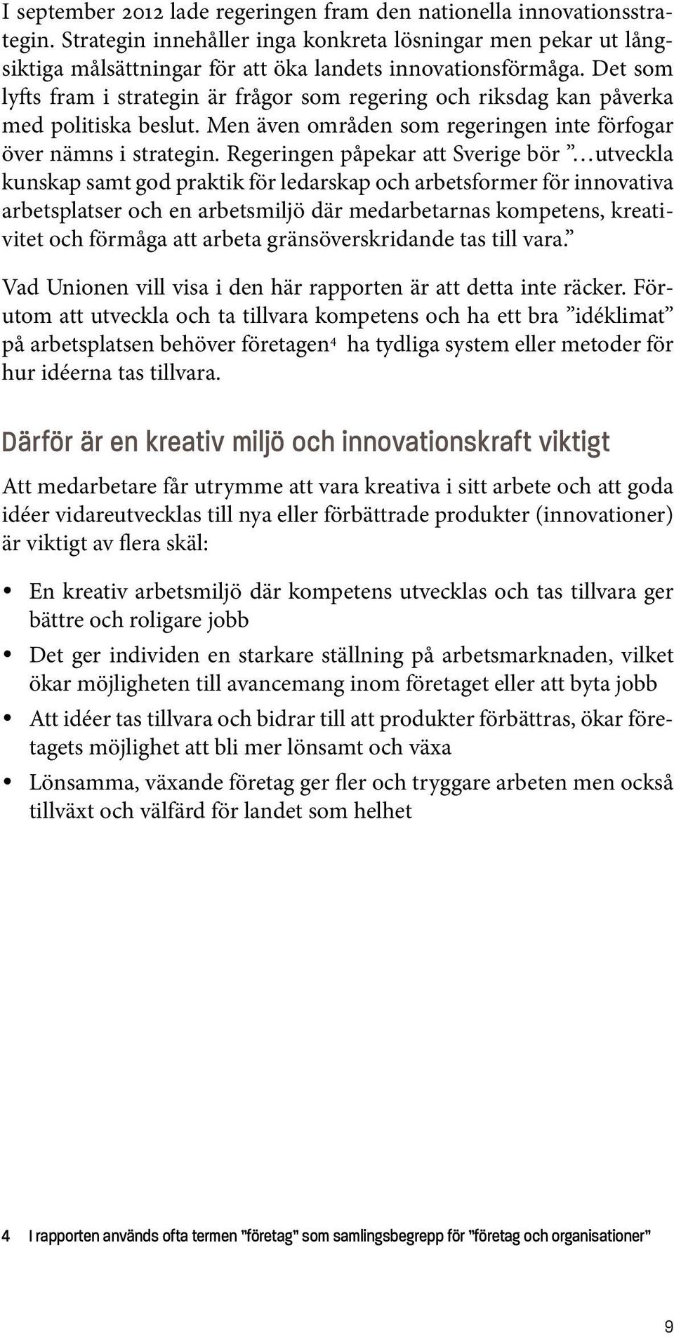 Regeringen påpekar att Sverige bör utveckla kunskap samt god praktik för ledarskap och arbetsformer för innovativa arbetsplatser och en arbetsmiljö där medarbetarnas kompetens, kreativitet och