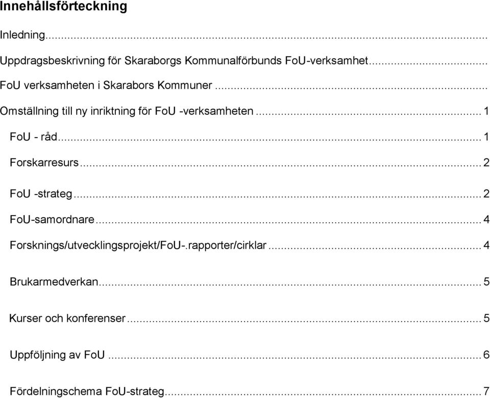 .. 1 Forskarresurs... 2 FoU -strateg... 2 FoU-samordnare... 4 Forsknings/utvecklingsprojekt/FoU-.