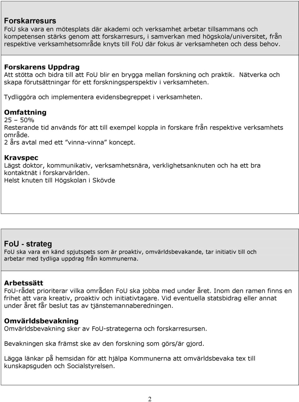 Nätverka och skapa förutsättningar för ett forskningsperspektiv i verksamheten. Tydliggöra och implementera evidensbegreppet i verksamheten.