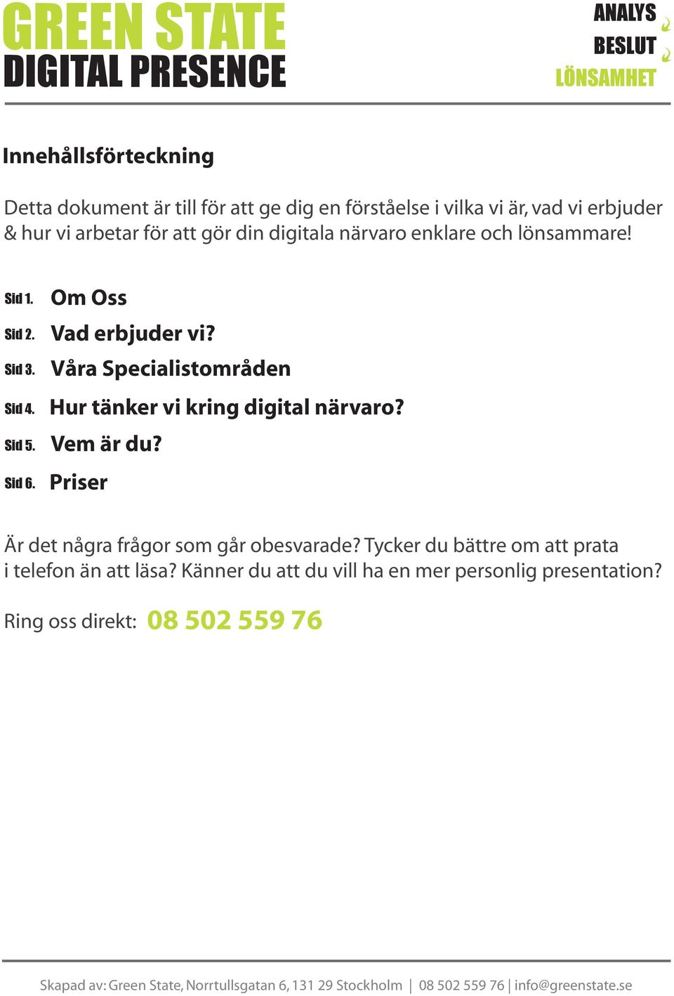 Våra Specialistområden Hur tänker vi kring digital närvaro? Vem är du? Priser Är det några frågor som går obesvarade?