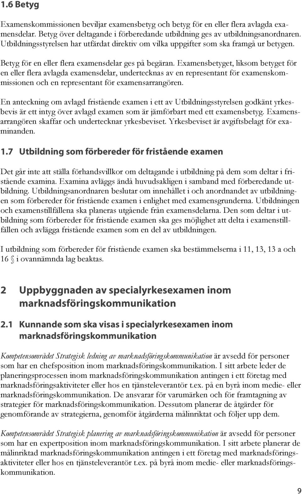 Examensbetyget, liksom betyget för en eller flera avlagda examensdelar, undertecknas av en representant för examenskommissionen och en representant för examensarrangören.