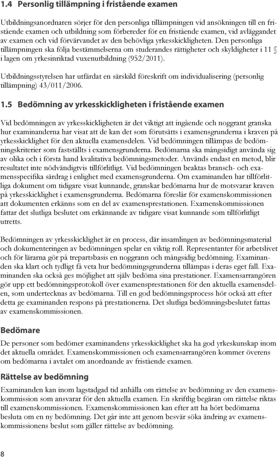 Den personliga tillämpningen ska följa bestämmelserna om studerandes rättigheter och skyldigheter i 11 i lagen om yrkesinriktad vuxenutbildning (952/2011).