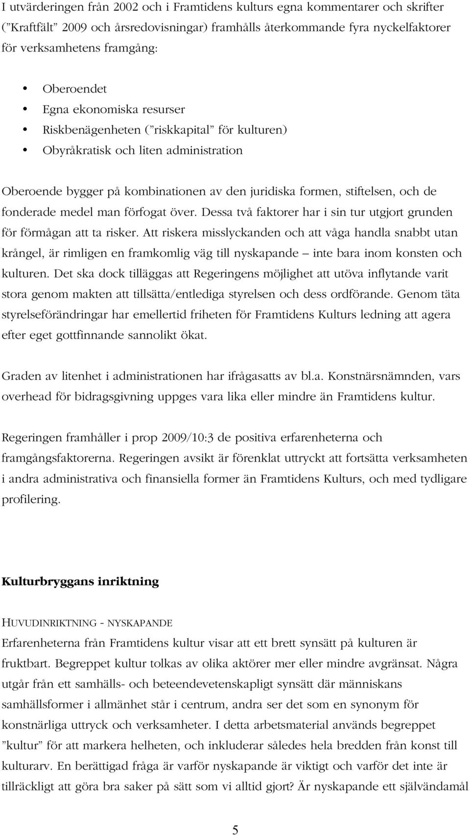 fonderade medel man förfogat över. Dessa två faktorer har i sin tur utgjort grunden för förmågan att ta risker.
