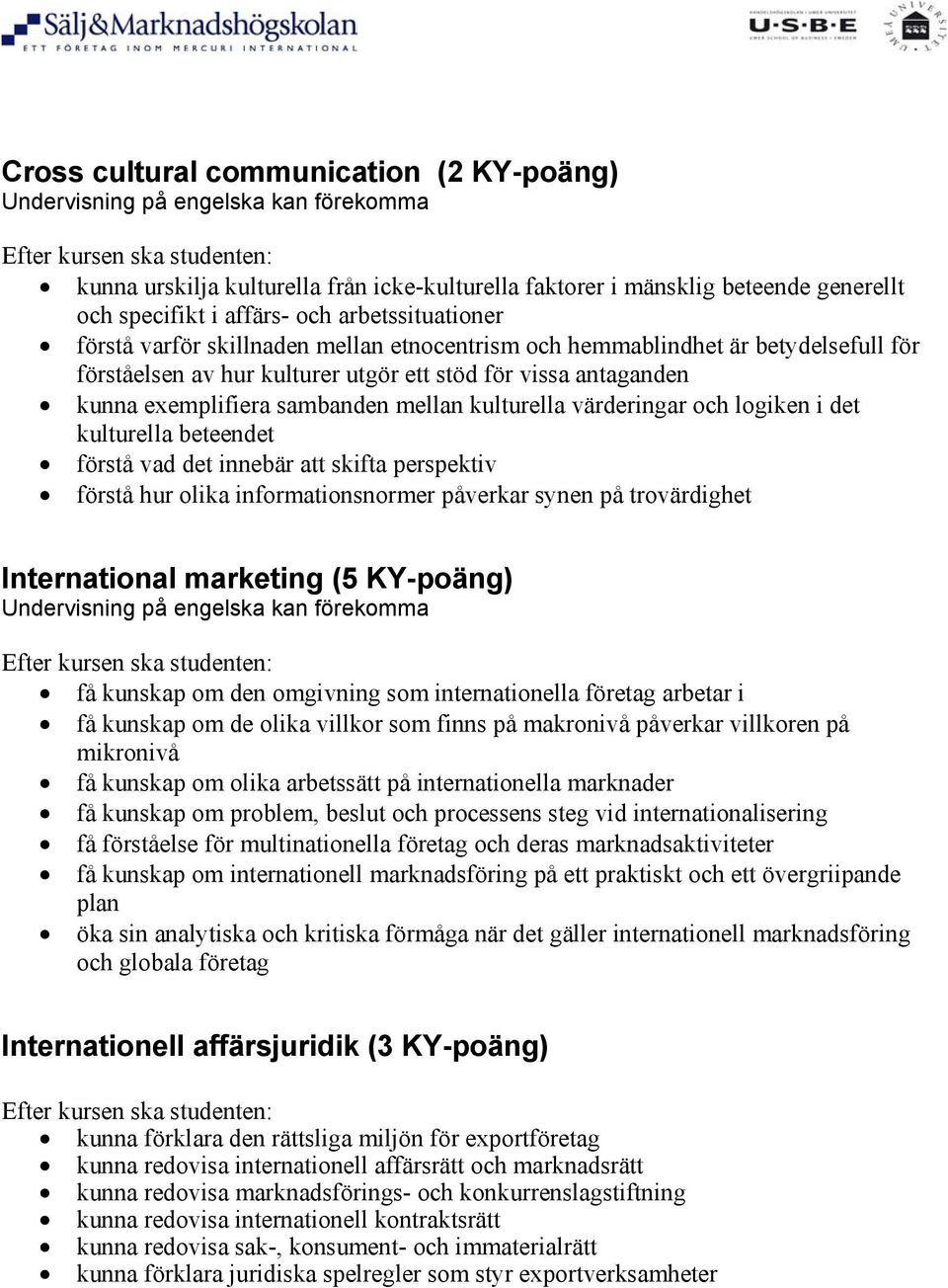 mellan kulturella värderingar och logiken i det kulturella beteendet förstå vad det innebär att skifta perspektiv förstå hur olika informationsnormer påverkar synen på trovärdighet International