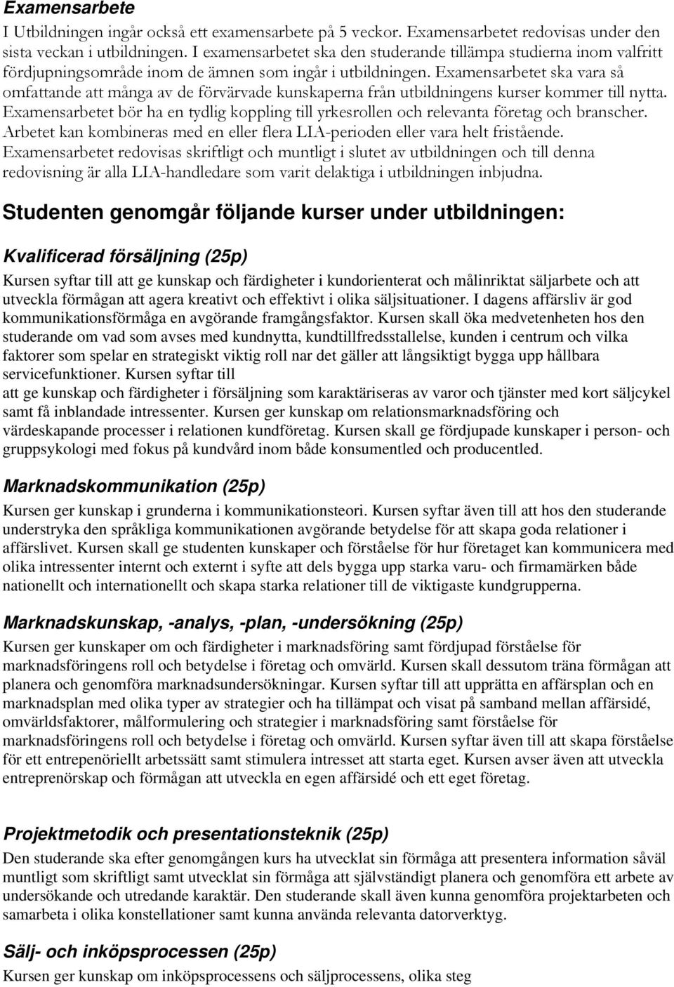 Examensarbetet ska vara så omfattande att många av de förvärvade kunskaperna från utbildningens kurser kommer till nytta.
