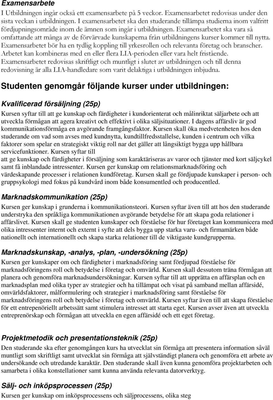 Examensarbetet ska vara så omfattande att många av de förvärvade kunskaperna från utbildningens kurser kommer till nytta.