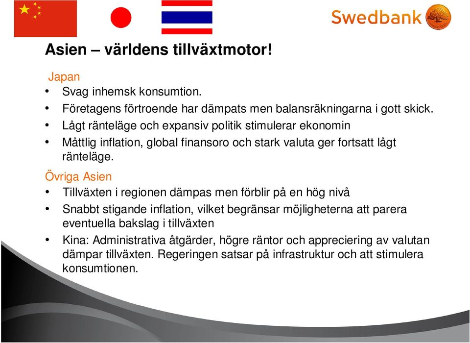 Övriga Asien Tillväxten i regionen dämpas men förblir på en hög nivå Snabbt stigande inflation, vilket begränsar möjligheterna att parera eventuella