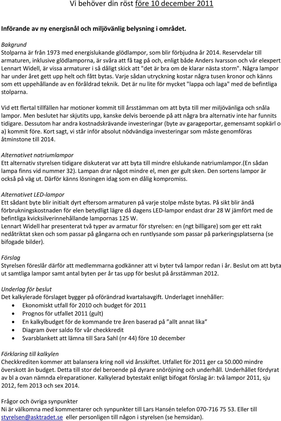 klarar nästa storm". Några lampor har under året gett upp helt och fått bytas. Varje sådan utryckning kostar några tusen kronor och känns som ett uppehållande av en föråldrad teknik.