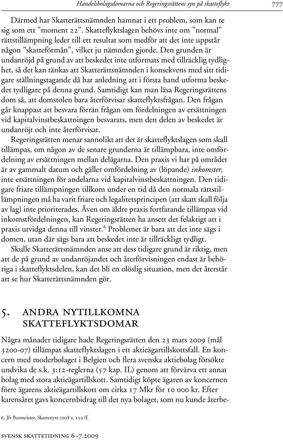 Den grunden är undanröjd på grund av att beskedet inte utformats med tillräcklig tydlighet, så det kan tänkas att Skatterättsnämnden i konsekvens med sitt tidigare ställningstagande då har anledning