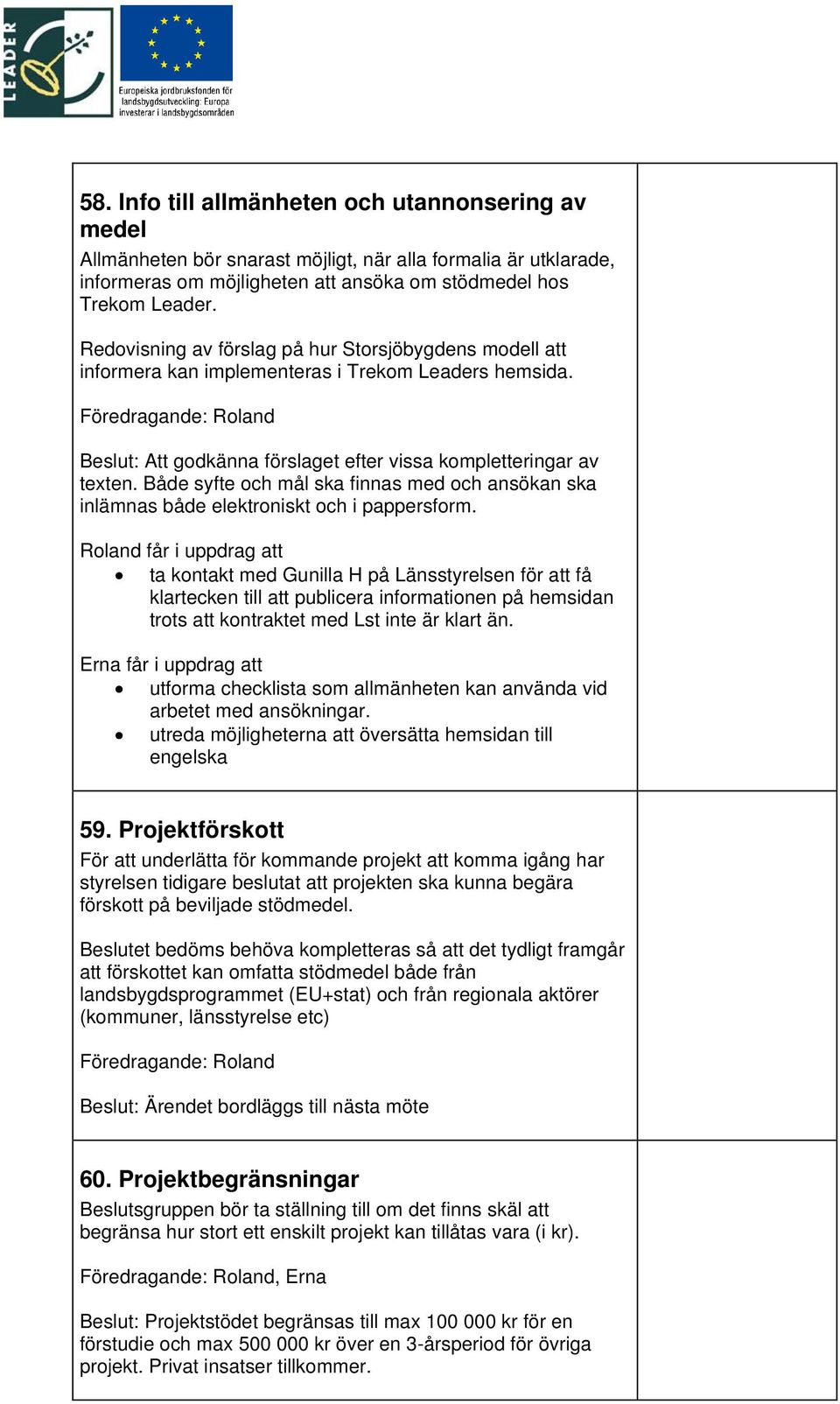 Både syfte och mål ska finnas med och ansökan ska inlämnas både elektroniskt och i pappersform.