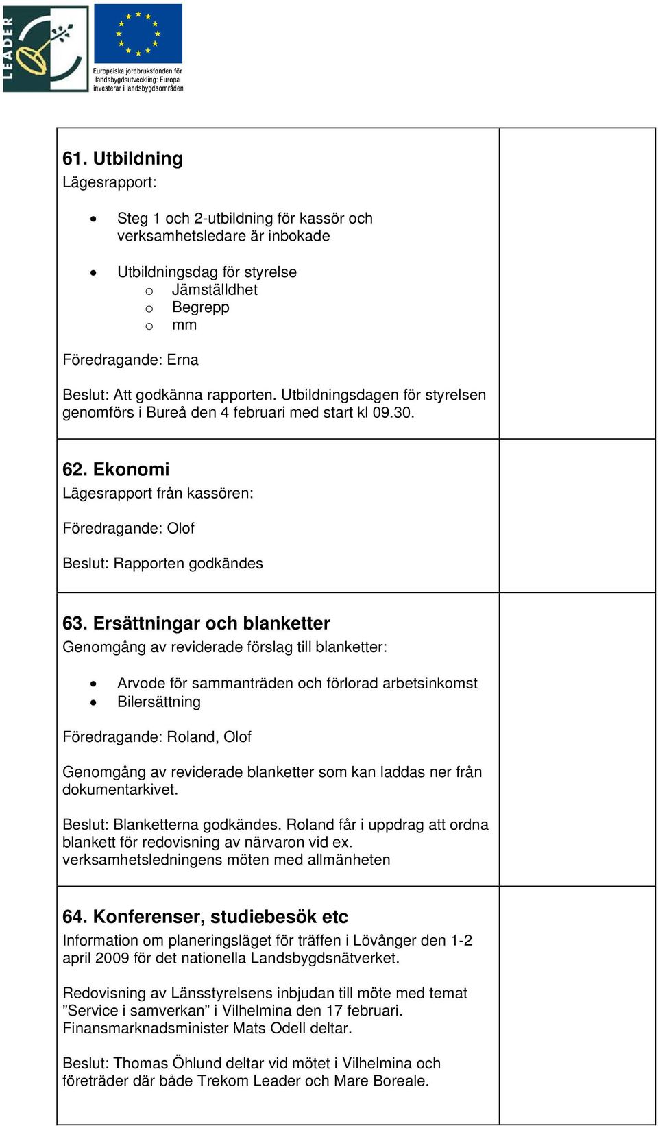 Ersättningar och blanketter Genomgång av reviderade förslag till blanketter: Arvode för sammanträden och förlorad arbetsinkomst Bilersättning, Olof Genomgång av reviderade blanketter som kan laddas