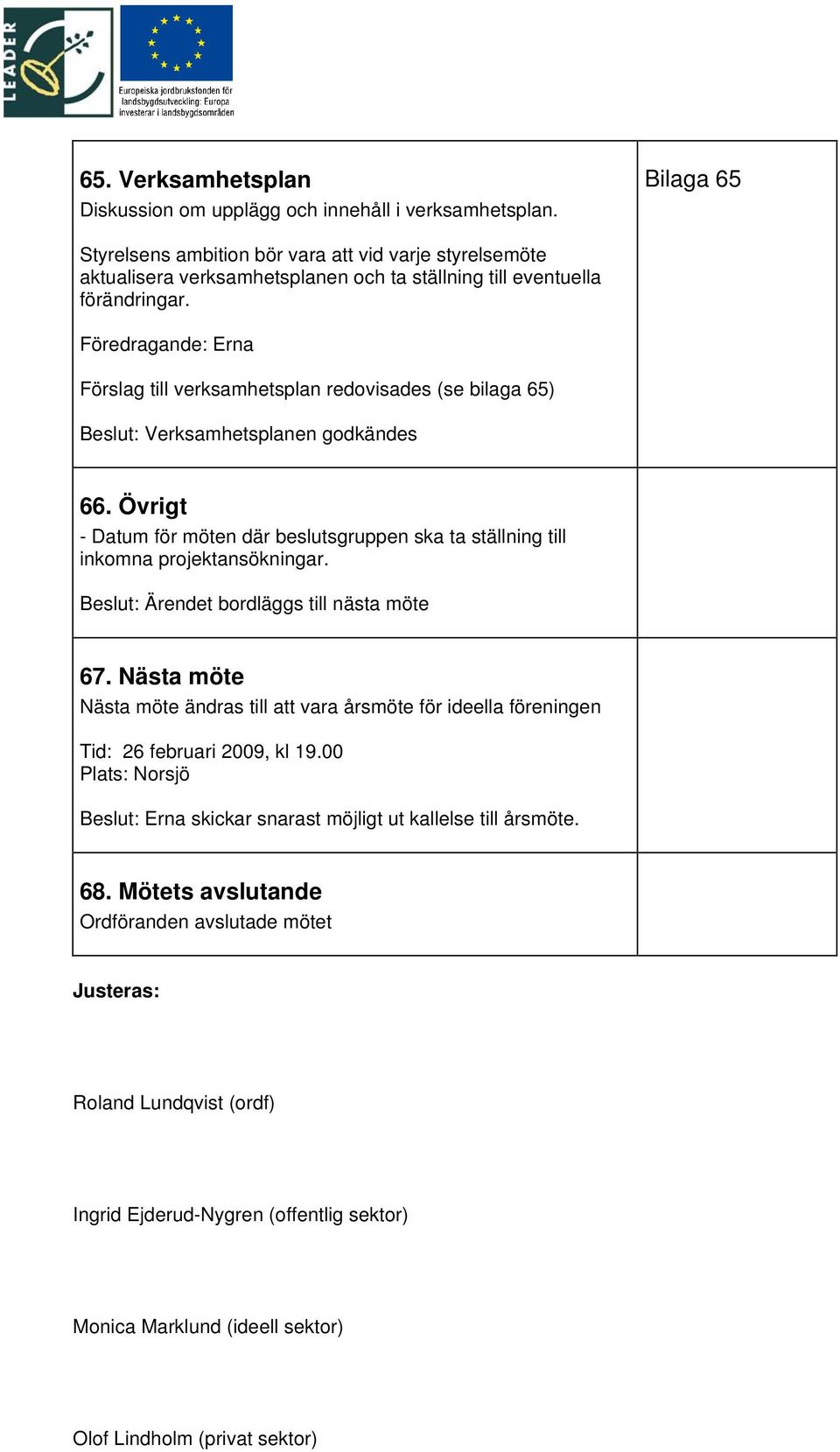 Föredragande: Erna Förslag till verksamhetsplan redovisades (se bilaga 65) Beslut: Verksamhetsplanen godkändes 66.