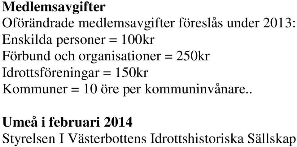 Idrottsföreningar = 150kr Kommuner = 10 öre per kommuninvånare.