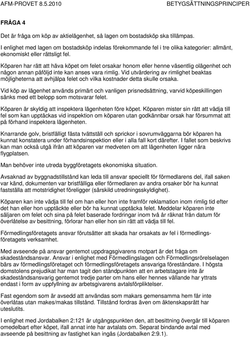 Köparen har rätt att häva köpet om felet orsakar honom eller henne väsentlig olägenhet och någon annan påföljd inte kan anses vara rimlig.