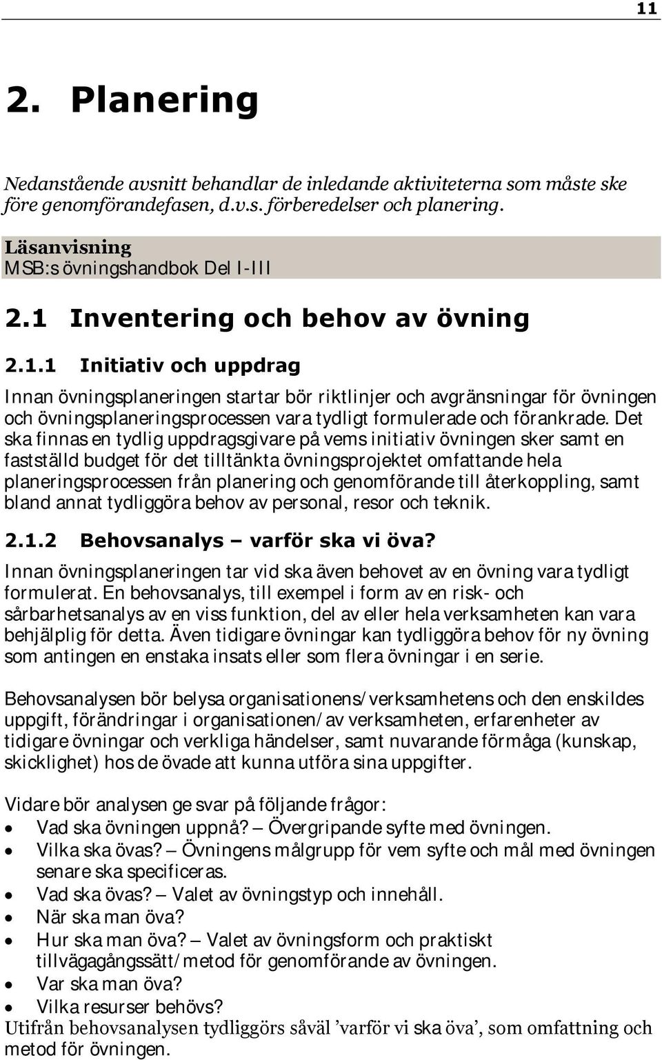 Det ska finnas en tydlig uppdragsgivare på vems initiativ övningen sker samt en fastställd budget för det tilltänkta övningsprojektet omfattande hela planeringsprocessen från planering och