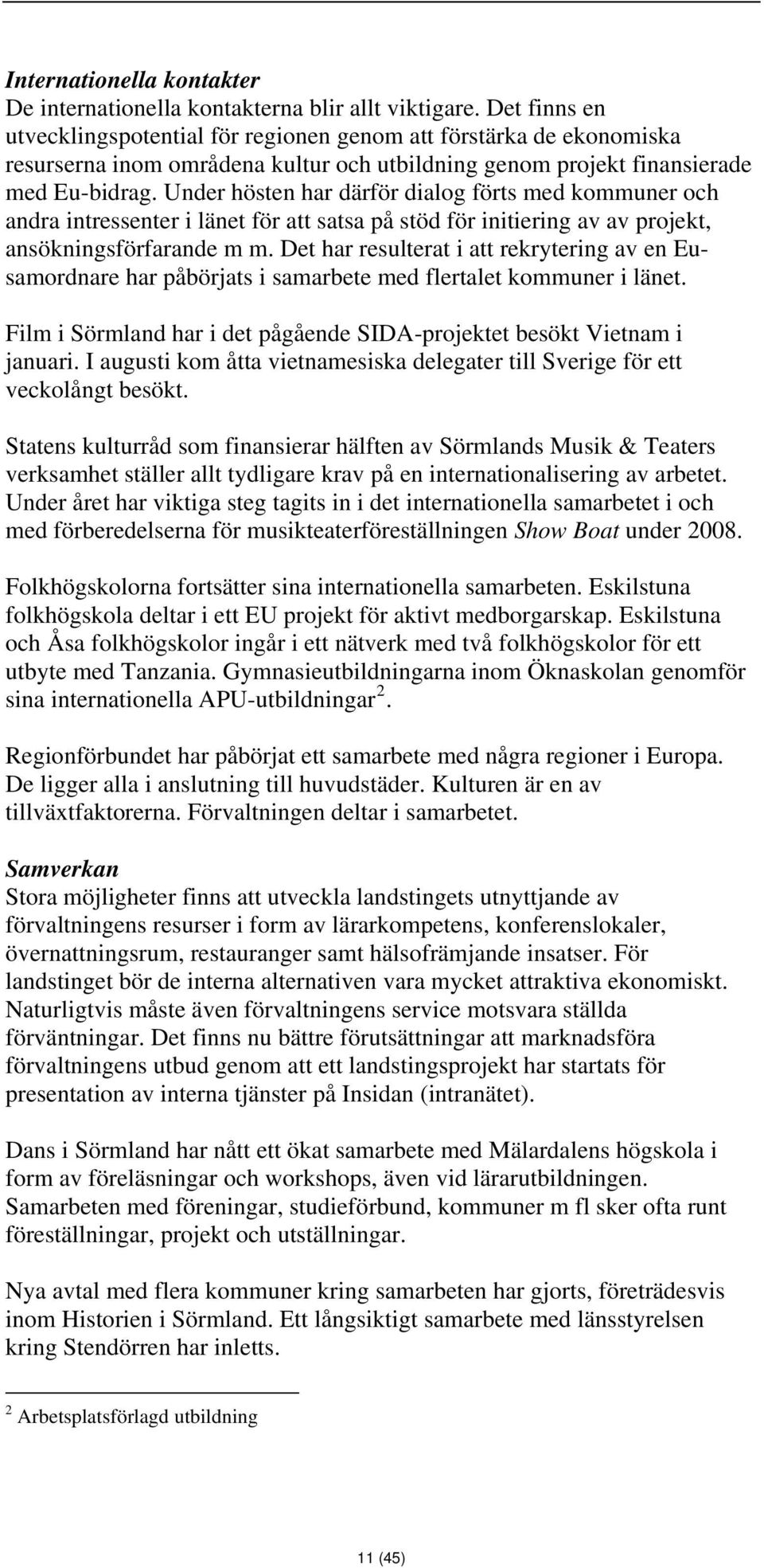 Under hösten har därför dialog förts med kommuner och andra intressenter i länet för att satsa på stöd för initiering av av projekt, ansökningsförfarande m m.