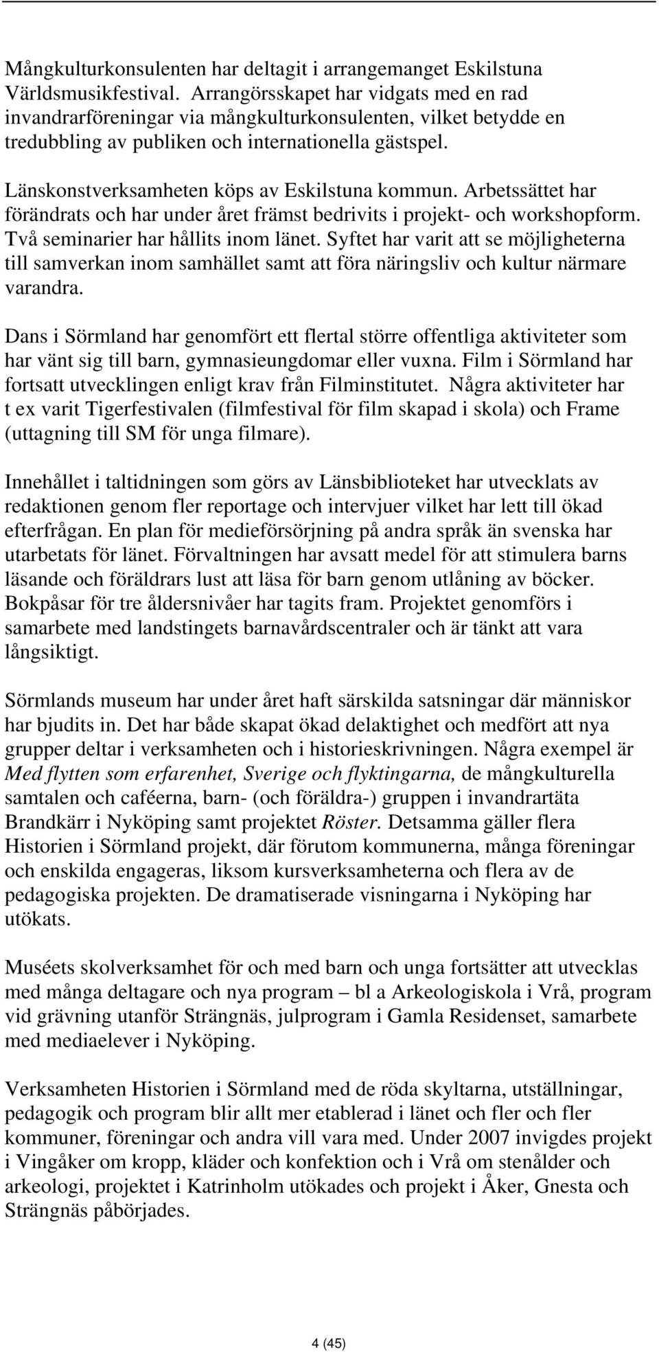 Länskonstverksamheten köps av Eskilstuna kommun. Arbetssättet har förändrats och har under året främst bedrivits i projekt- och workshopform. Två seminarier har hållits inom länet.