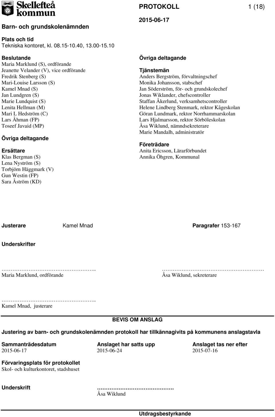 L Hedström (C) Lars Åhman (FP) Toseef Javaid (MP) Övriga deltagande Ersättare Klas Bergman (S) Lena Nyström (S) Torbjörn Häggmark (V) Gun Westin (FP) Sara Åström (KD) Övriga deltagande Tjänstemän