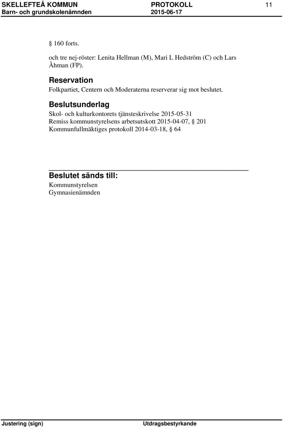 Reservation Folkpartiet, Centern och Moderaterna reserverar sig mot beslutet.