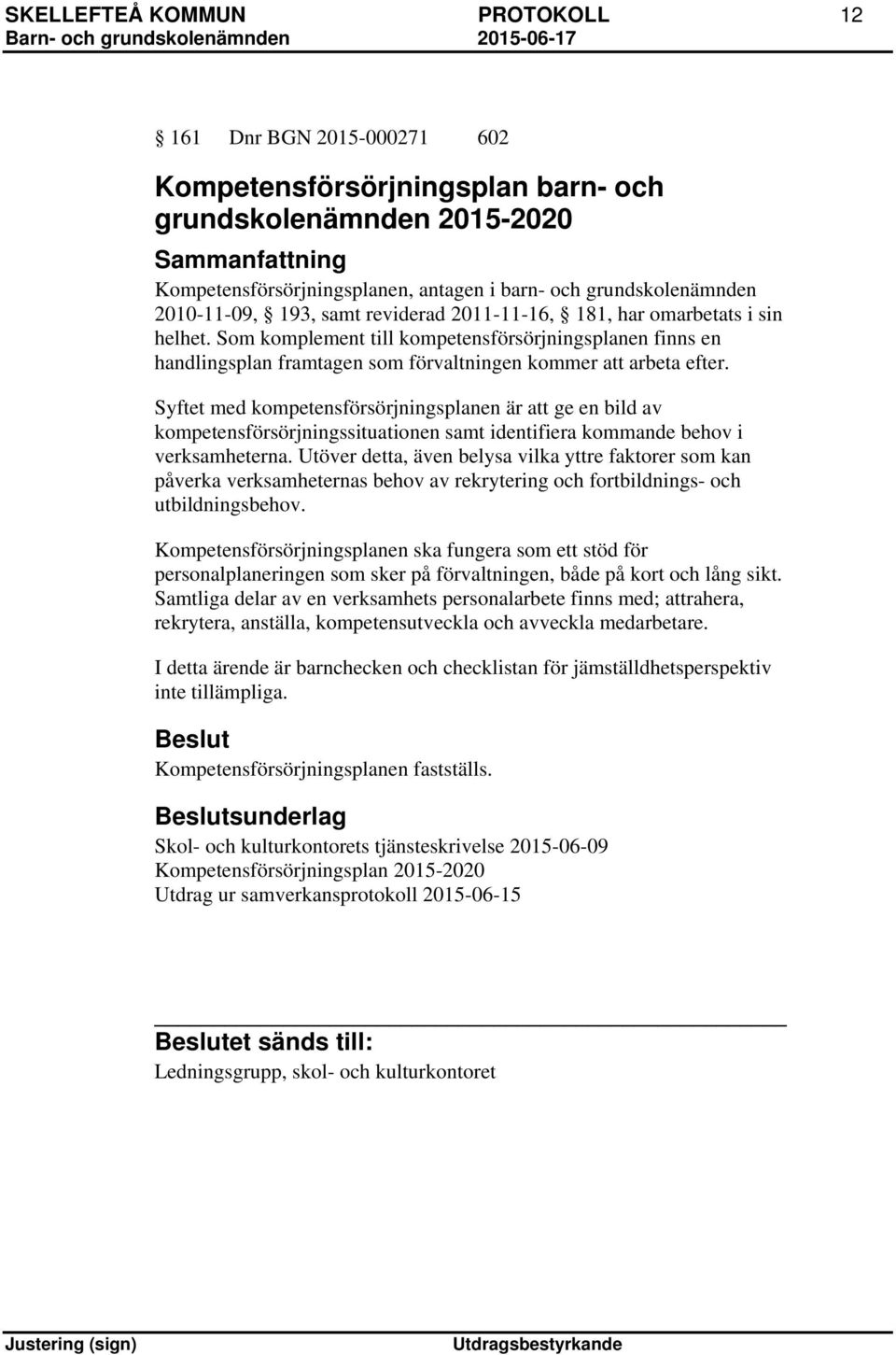 Som komplement till kompetensförsörjningsplanen finns en handlingsplan framtagen som förvaltningen kommer att arbeta efter.