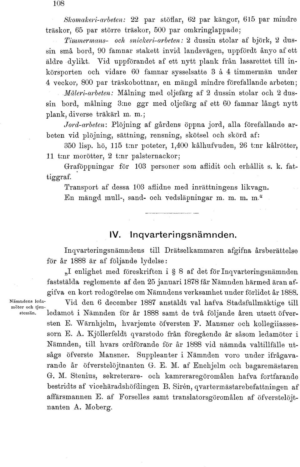 vidare 60 famnar sysselsatte 3 å 4 timmermän under 4 veckor, 800 par träskobottnar, en mängd mindre förefallande arbeten; Måler i-arbeten: Målning med oljefärg af 2 dussin stolar och 2 dussin bord,