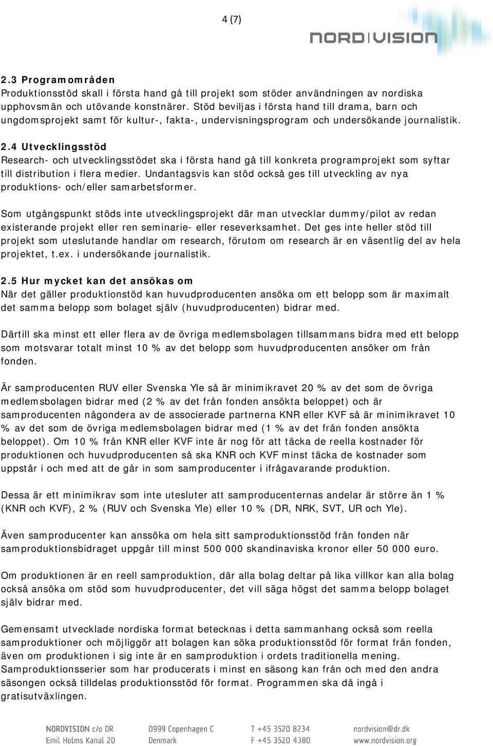 4 Utvecklingsstöd Research- och utvecklingsstödet ska i första hand gå till konkreta programprojekt som syftar till distribution i flera medier.