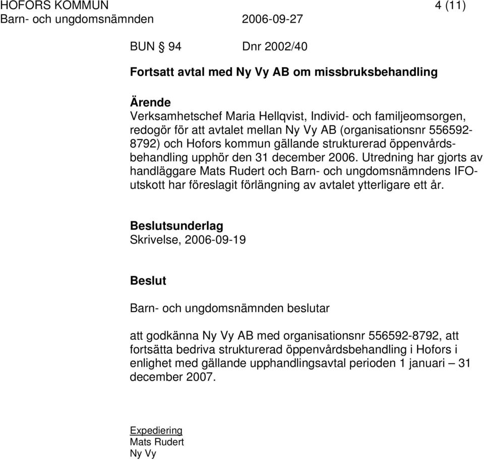 Utredning har gjorts av handläggare Mats Rudert och Barn- och ungdomsnämndens IFOutskott har föreslagit förlängning av avtalet ytterligare ett år.