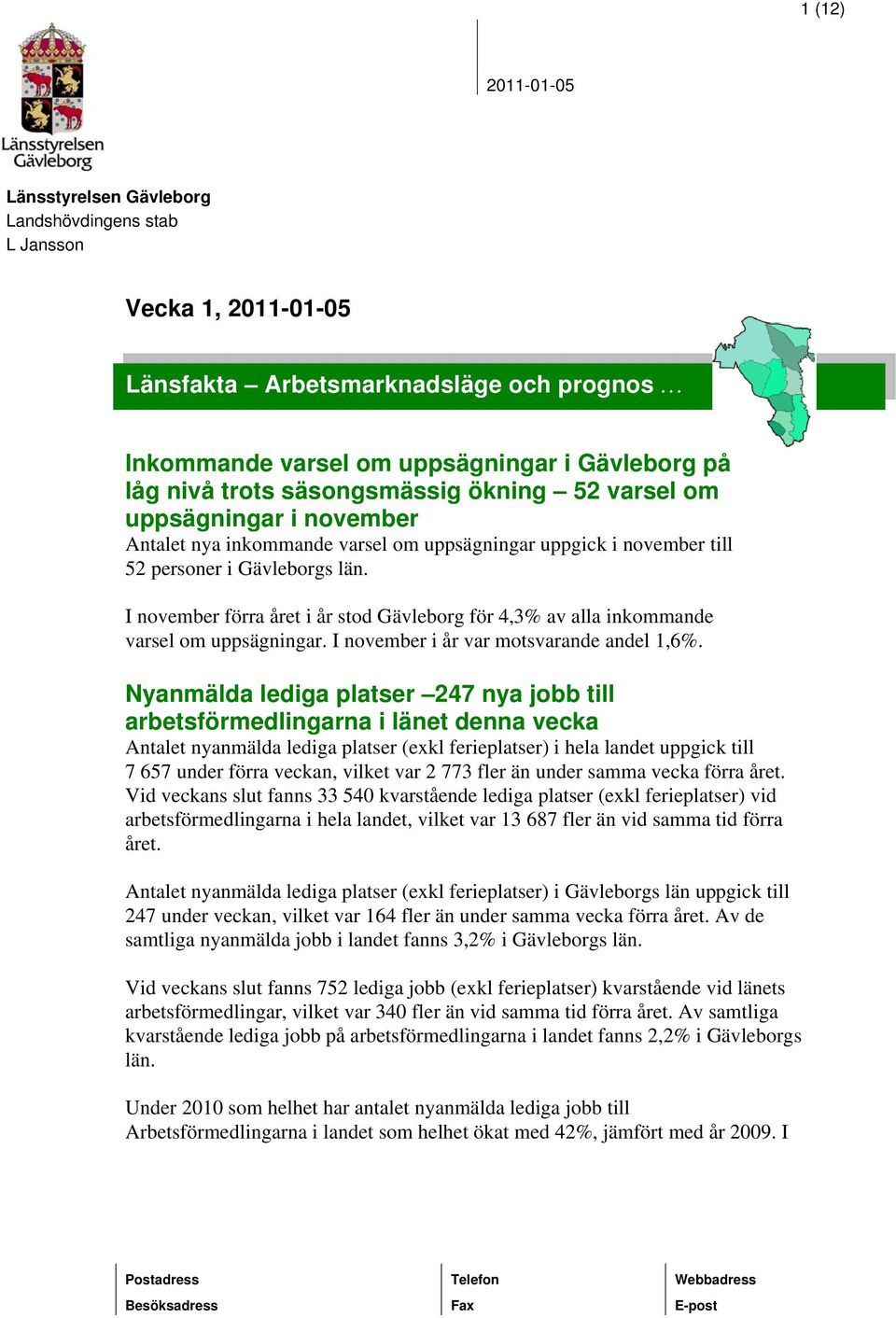 I november förra året i år stod Gävleborg för 4,3% av alla inkommande varsel om uppsägningar. I november i år var motsvarande andel 1,6%.