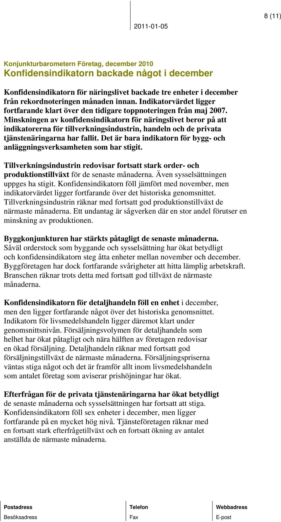 Minskningen av konfidensindikatorn för näringslivet beror på att indikatorerna för tillverkningsindustrin, handeln och de privata tjänstenäringarna har fallit.