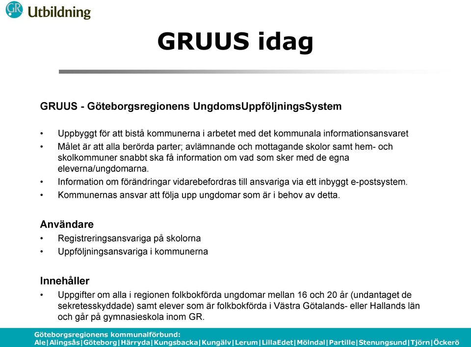 Information om förändringar vidarebefordras till ansvariga via ett inbyggt e-postsystem. Kommunernas ansvar att följa upp ungdomar som är i behov av detta.