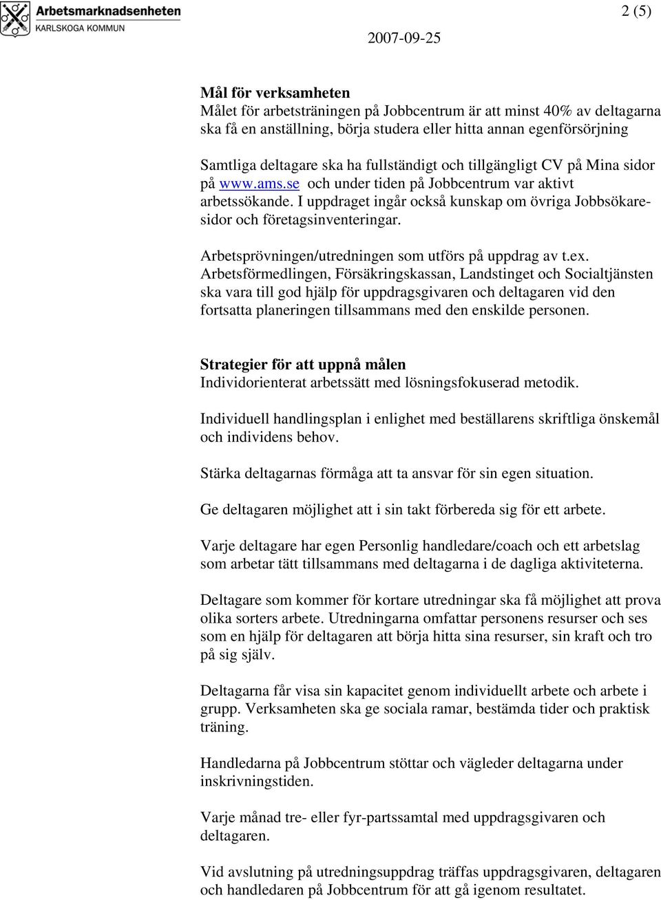 I uppdraget ingår också kunskap om övriga Jobbsökaresidor och företagsinventeringar. Arbetsprövningen/utredningen som utförs på uppdrag av t.ex.