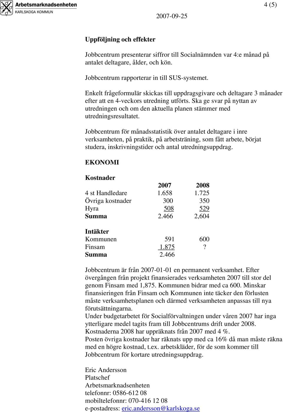Ska ge svar på nyttan av utredningen och om den aktuella planen stämmer med utredningsresultatet.