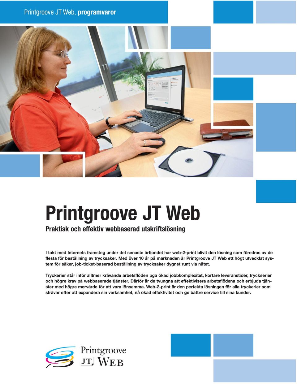 Med över 10 år på marknaden är Printgroove JT Web ett högt utvecklat system för säker, job-ticket-baserad beställning av trycksaker dygnet runt via nätet.