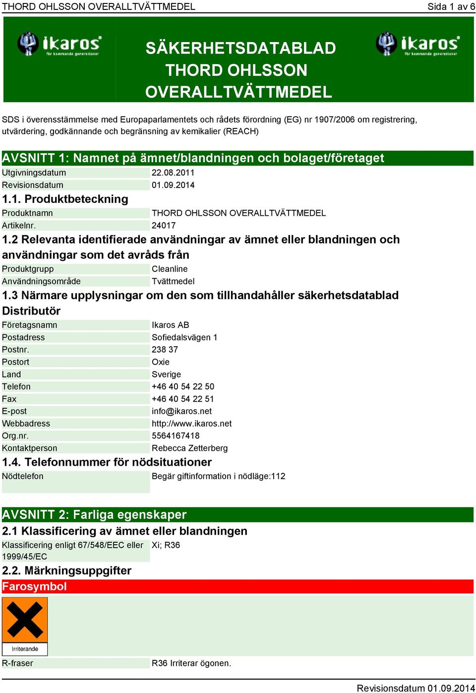 24017 1.2 Relevanta identifierade användningar av ämnet eller blandningen och användningar som det avråds från Produktgrupp Cleanline Användningsområde Tvättmedel 1.