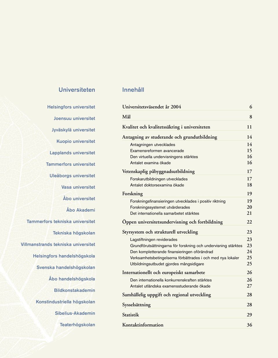 Bildkonstakademin Konstindustriella högskolan Sibelius-Akademin Teaterhögskolan Universitetsväsendet år 2004 6 Mål 8 Kvalitet och kvalitetssäkring i universiteten 11 Antagning av studerande och
