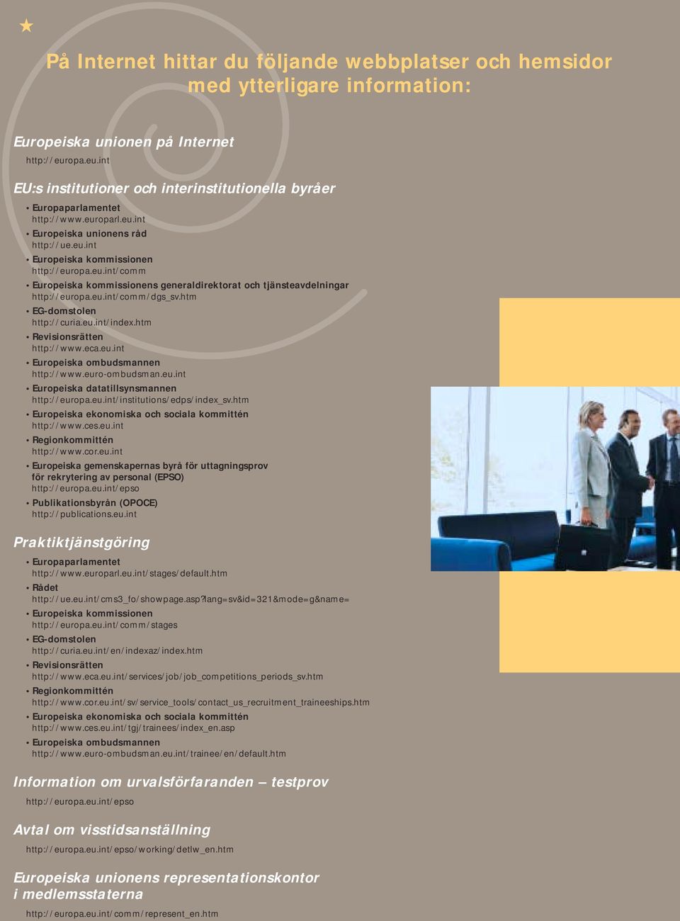 eu.int/comm/dgs_sv.htm EG-domstolen http://curia.eu.int/index.htm Revisionsrätten http://www.eca.eu.int Europeiska ombudsmannen http://www.euro-ombudsman.eu.int Europeiska datatillsynsmannen http://europa.