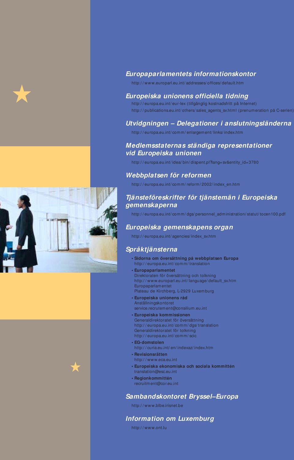 htm Medlemsstaternas ständiga representationer vid Europeiska unionen http://europa.eu.int/idea/bin/dispent.pl?lang=sv&entity_id=3780 Webbplatsen för reformen http://europa.eu.int/comm/reform/2002/index_en.