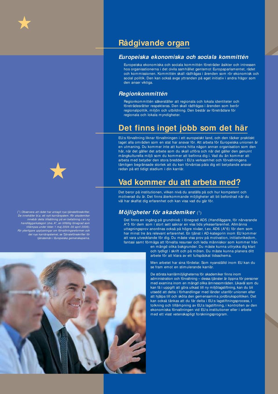 Den kan också avge yttranden på eget initiativ i andra frågor som den anser viktiga. Regionkommittén Regionkommittén säkerställer att regionala och lokala identiteter och företrädesrätter respekteras.