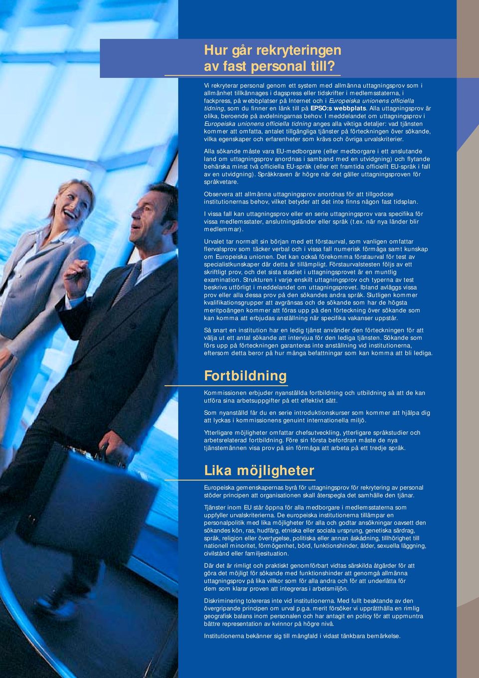 Europeiska unionens officiella tidning, som du finner en länk till på EPSO:s webbplats. Alla uttagningsprov är olika, beroende på avdelningarnas behov.