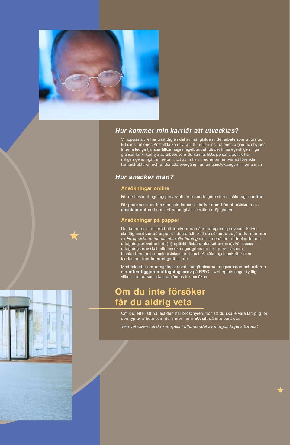 EU:s personalpolitik har nyligen genomgått en reform. Ett av målen med reformen var att förenkla karriärstrukturen och underlätta övergång från en tjänstekategori till en annan. Hur ansöker man?