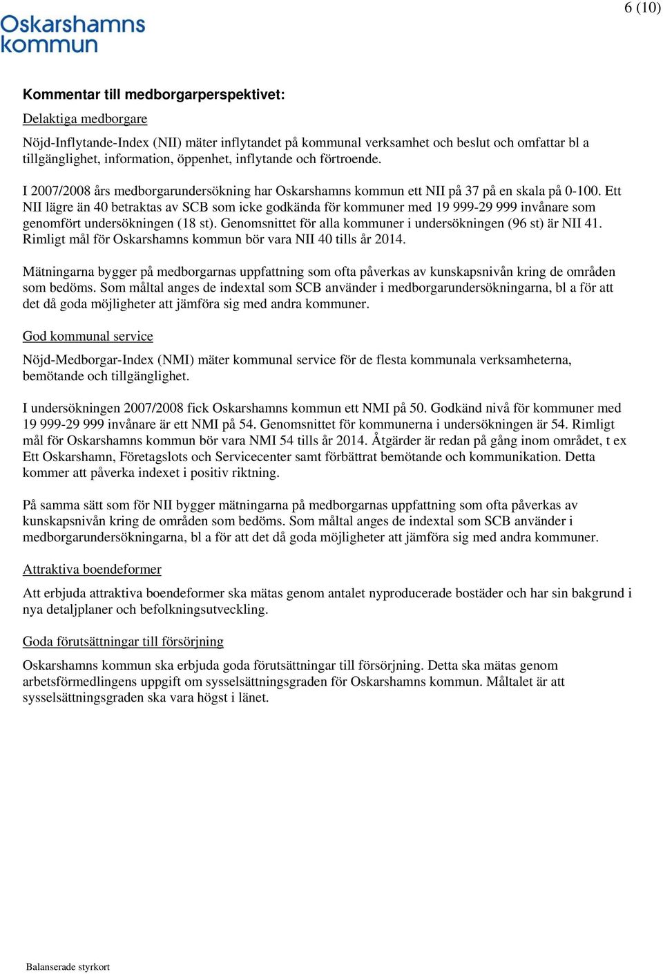 Ett NII lägre än 40 betraktas av SCB som icke godkända för kommuner med 19 999-29 999 invånare som genomfört undersökningen (18 st). Genomsnittet för alla kommuner i undersökningen (96 st) är NII 41.