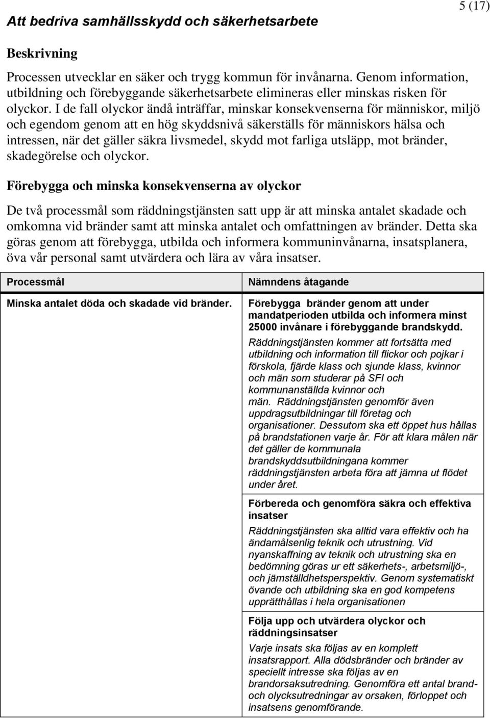I de fall olyckor ändå inträffar, minskar konsekvenserna för människor, miljö och egendom genom att en hög skyddsnivå säkerställs för människors hälsa och intressen, när det gäller säkra livsmedel,