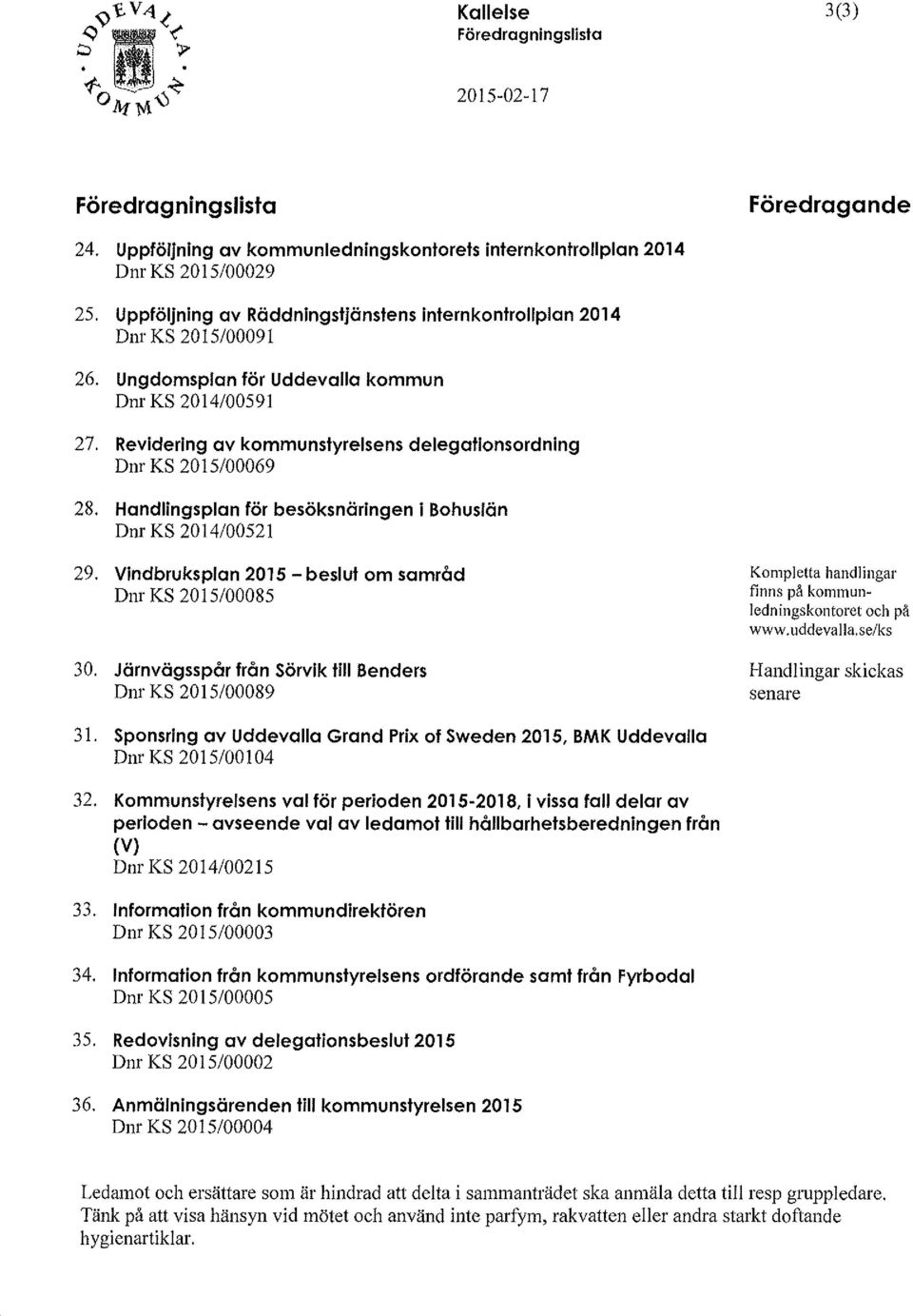 Revidering av kommunstyrelsens delegationsordning D nr KS 2015/00069 28. Handlingsplan för besöksnäringen i Bohuslän Dnr KS 2014/00521 29. Vindbruksplan 2015- beslut om samråd Dnr KS 2015/00085 30.