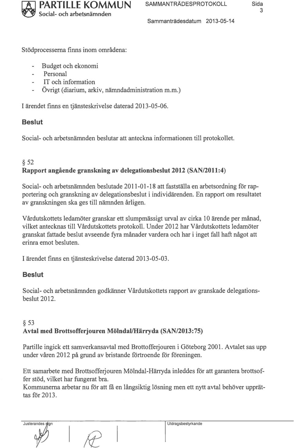 52 Rapport angående granskning av delegationsbeslut 2012 (SAN/2011:4) Social- och arbetsnämnden beslutade 2011-01-18 att fastställa en arbetsordning för rap portering och granskning av