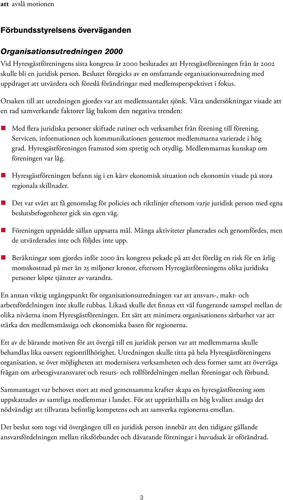 Orsaken till att utredningen gjordes var att medlemsantalet sjönk.